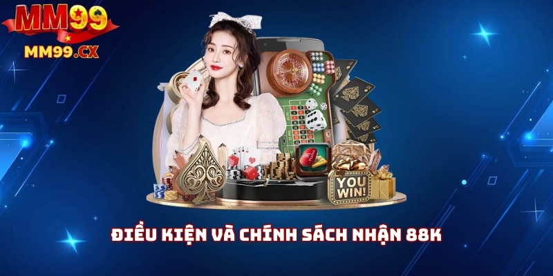 Điều kiện và chính sách nhận 88K