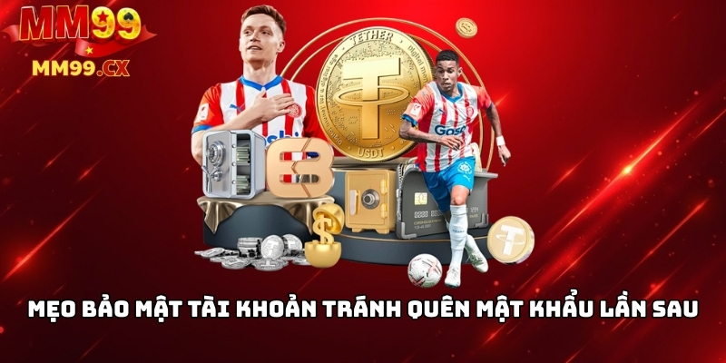 Mẹo bảo mật tài khoản tránh quên mật khẩu lần sau