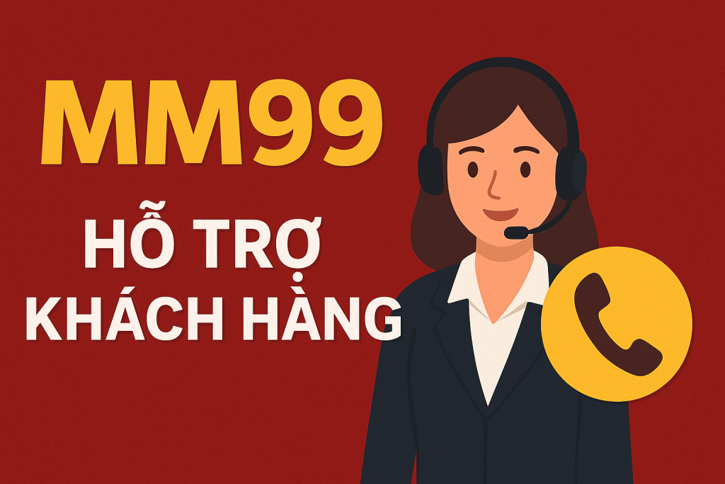 Hỗ trợ khách hàng mm99: Liên hệ nhanh chóng 24/7 1 Hỗ trợ khách hàng MM99