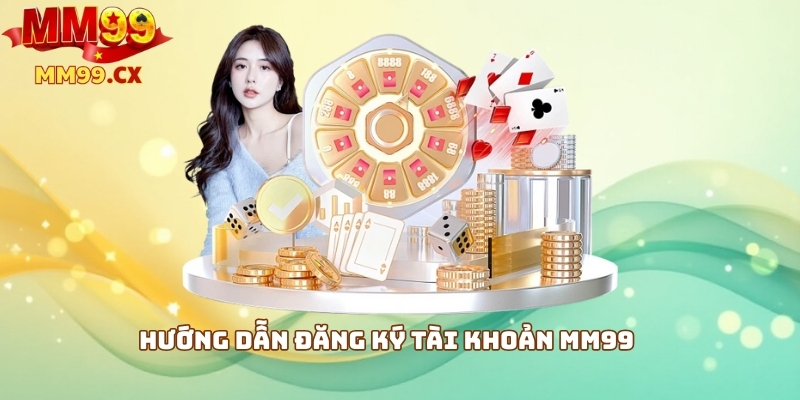Hướng dẫn đăng ký tài khoản MM99