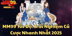 mm99-toc-do-trai-nghiem-ca-cuoc-nhanh-nhat-2025