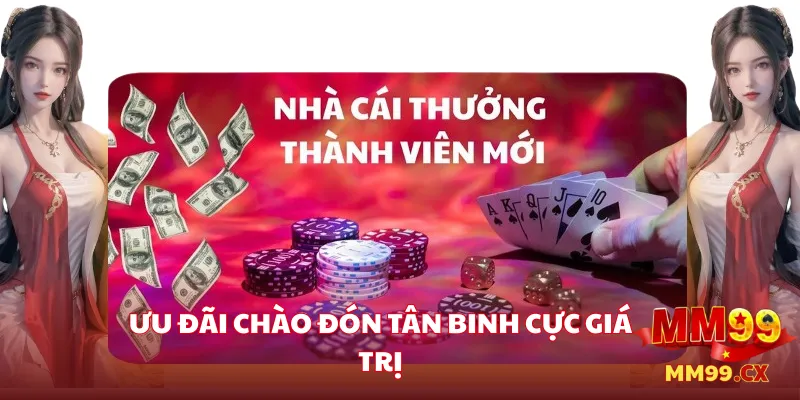 Ưu đãi chào đón tân binh cực giá trị