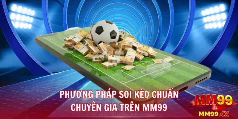 Cách soi kèo bóng đá mm99 chuẩn xác theo chuyên gia 3 Phương pháp soi kèo chuẩn chuyên gia trên mm99