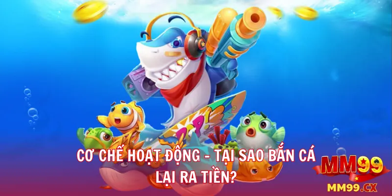 Cơ chế hoạt động – Tại sao bắn cá lại ra tiền?