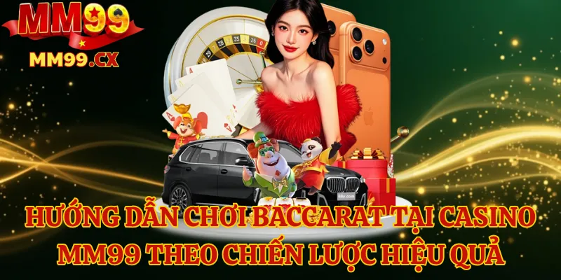 Hướng Dẫn Chơi Baccarat Tại Casino MM99 Theo Chiến Lược Hiệu Quả 1 Hướng Dẫn Chơi Baccarat Tại Casino MM99