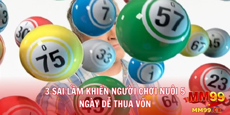 3 sai lầm khiến người chơi nuôi 5 ngày dễ thua vốn